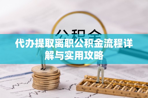 卑南代办提取离职公积金流程详解与实用攻略