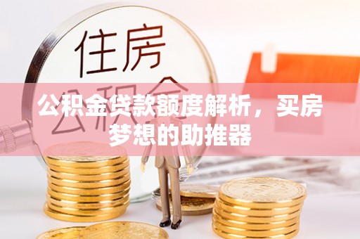 卑南公积金贷款额度解析，买房梦想的助推器