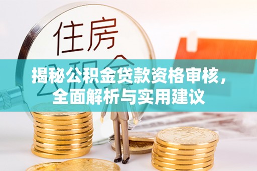 卑南揭秘公积金贷款资格审核，全面解析与实用建议