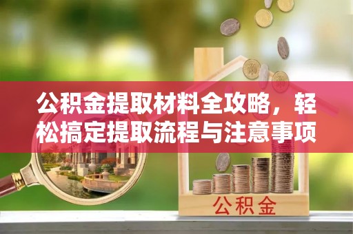 卑南公积金提取材料全攻略，轻松搞定提取流程与注意事项
