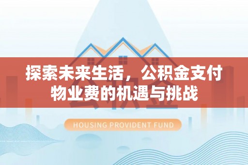 卑南探索未来生活，公积金支付物业费的机遇与挑战