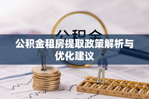 卑南公积金租房提取政策解析与优化建议