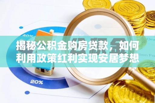 卑南揭秘公积金购房贷款，如何利用政策红利实现安居梦想