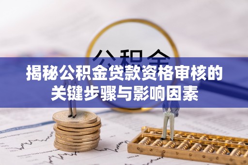 卑南揭秘公积金贷款资格审核的关键步骤与影响因素