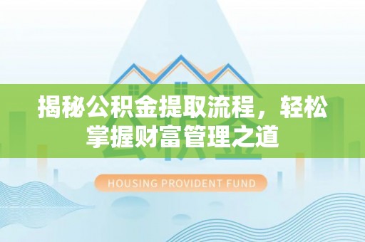 卑南揭秘公积金提取流程，轻松掌握财富管理之道