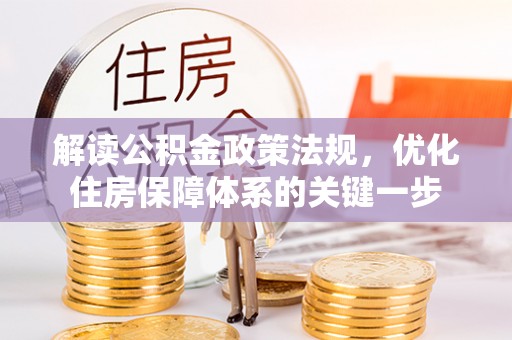 卑南解读公积金政策法规，优化住房保障体系的关键一步