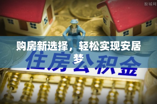 卑南购房新选择，轻松实现安居梦