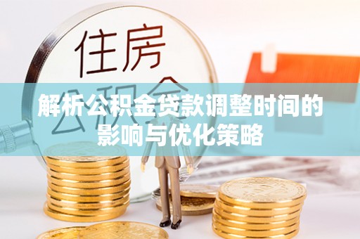卑南解析公积金贷款调整时间的影响与优化策略