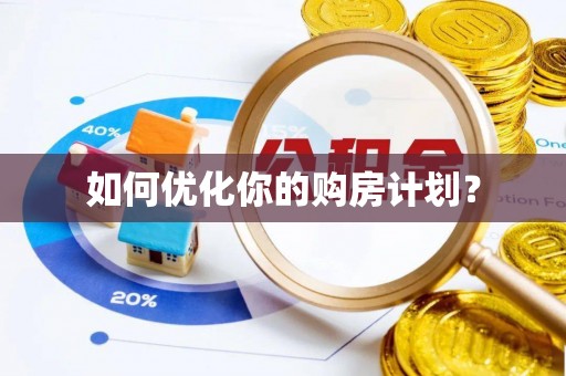 卑南如何优化你的购房计划？