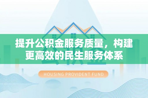 卑南提升公积金服务质量，构建更高效的民生服务体系