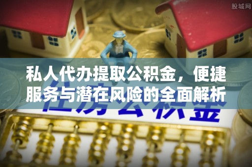 卑南私人代办提取公积金，便捷服务与潜在风险的全面解析