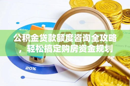 卑南公积金贷款额度咨询全攻略，轻松搞定购房资金规划