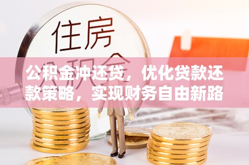 卑南公积金冲还贷，优化贷款还款策略，实现财务自由新路径