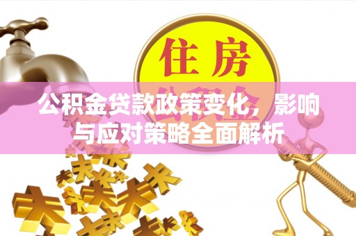 卑南公积金贷款政策变化，影响与应对策略全面解析