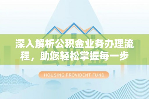 卑南深入解析公积金业务办理流程，助您轻松掌握每一步