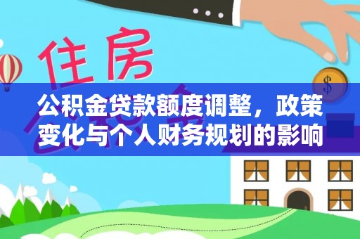 卑南公积金贷款额度调整，政策变化与个人财务规划的影响分析