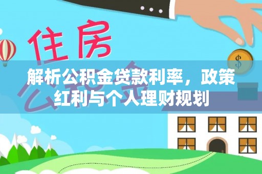 卑南解析公积金贷款利率，政策红利与个人理财规划