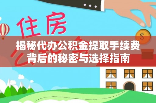 卑南揭秘代办公积金提取手续费背后的秘密与选择指南