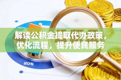 卑南解读公积金提取代办政策，优化流程，提升便民服务