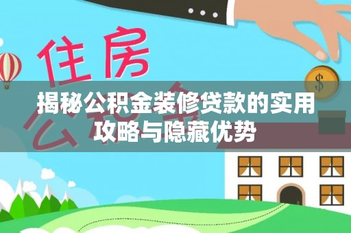 卑南揭秘公积金装修贷款的实用攻略与隐藏优势