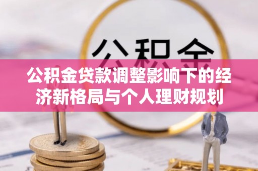 卑南公积金贷款调整影响下的经济新格局与个人理财规划