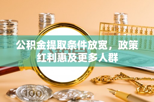 卑南公积金提取条件放宽，政策红利惠及更多人群