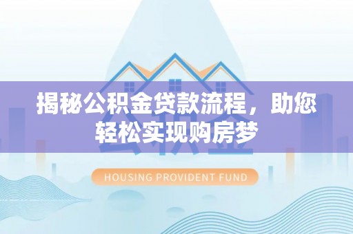卑南揭秘公积金贷款流程，助您轻松实现购房梦