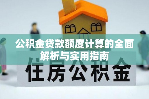 卑南公积金贷款额度计算的全面解析与实用指南