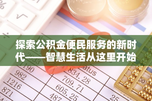 卑南探索公积金便民服务的新时代——智慧生活从这里开始