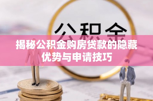 卑南揭秘公积金购房贷款的隐藏优势与申请技巧
