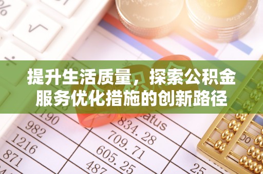 卑南提升生活质量，探索公积金服务优化措施的创新路径