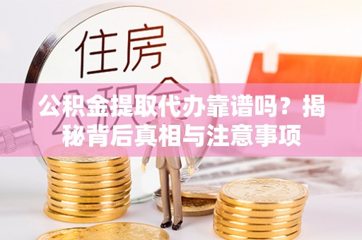 卑南公积金提取代办靠谱吗？揭秘背后真相与注意事项