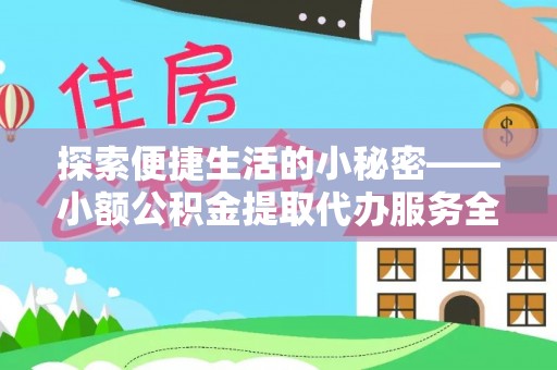 卑南探索便捷生活的小秘密——小额公积金提取代办服务全解析