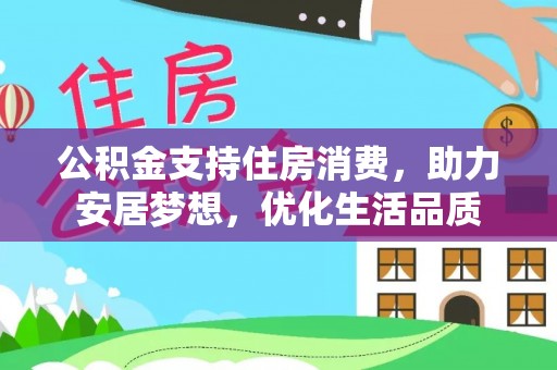 卑南公积金支持住房消费，助力安居梦想，优化生活品质
