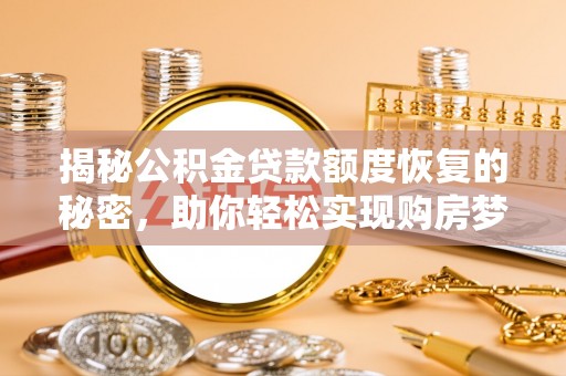 卑南揭秘公积金贷款额度恢复的秘密，助你轻松实现购房梦想