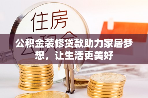 卑南公积金装修贷款助力家居梦想，让生活更美好
