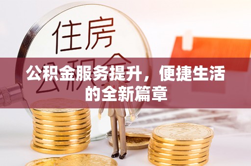 卑南公积金服务提升，便捷生活的全新篇章