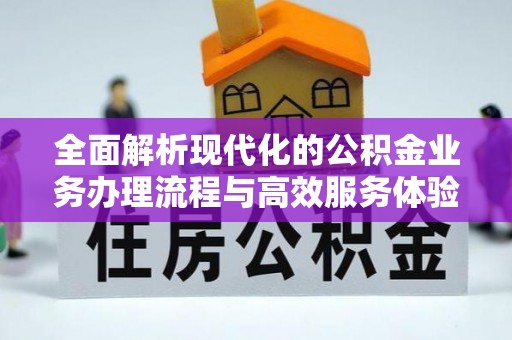卑南全面解析现代化的公积金业务办理流程与高效服务体验