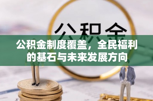 卑南公积金制度覆盖，全民福利的基石与未来发展方向