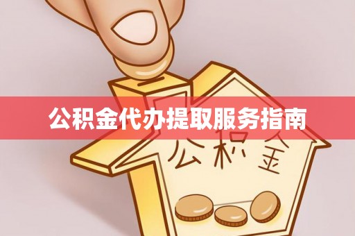 卑南公积金代办提取服务指南