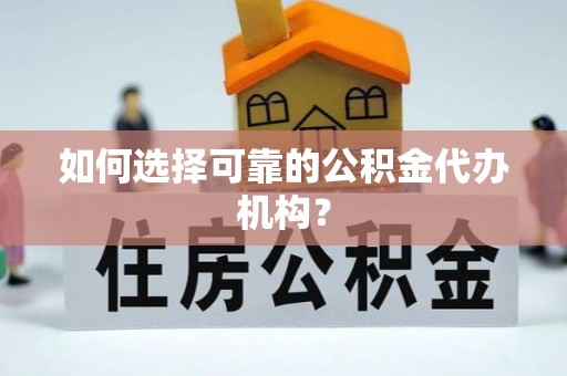 卑南如何选择可靠的公积金代办机构？