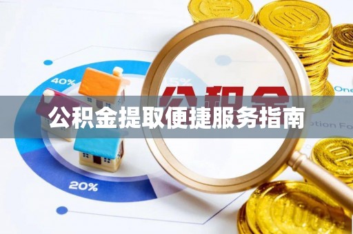 卑南公积金提取便捷服务指南