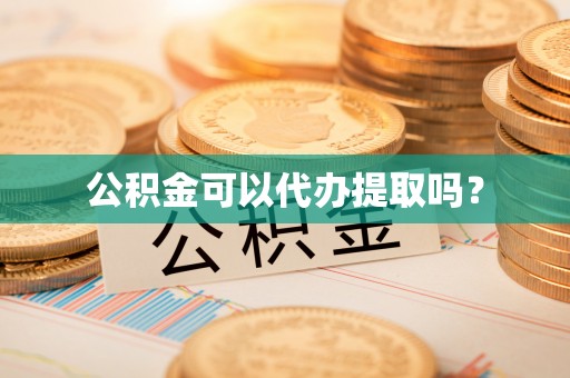 卑南公积金可以代办提取吗？